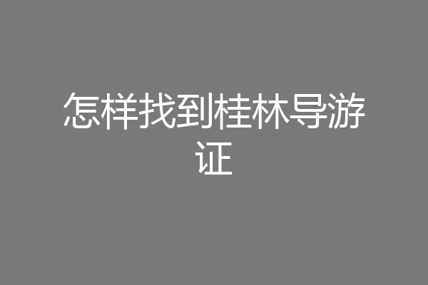 怎样找到桂林导游证