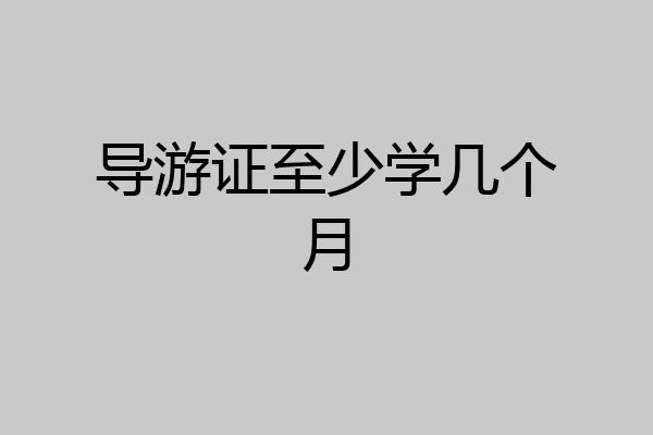 导游证至少学几个月
