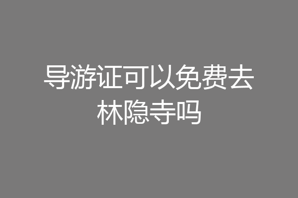 导游证可以免费去林隐寺吗