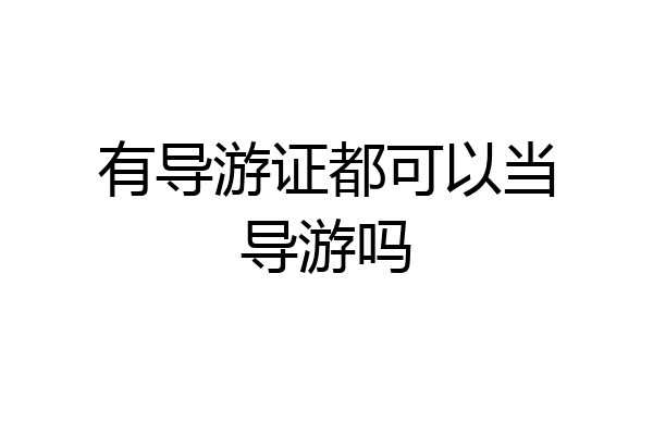 有导游证都可以当导游吗