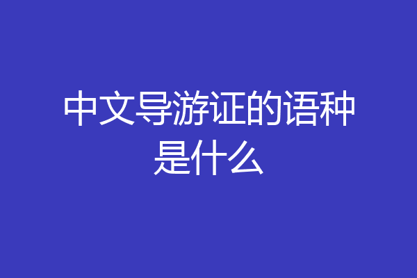中文导游证的语种是什么