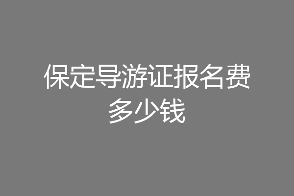 保定导游证报名费多少钱