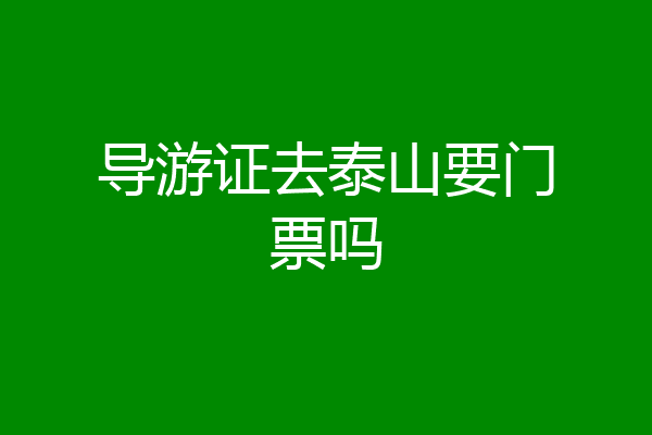 导游证去泰山要门票吗