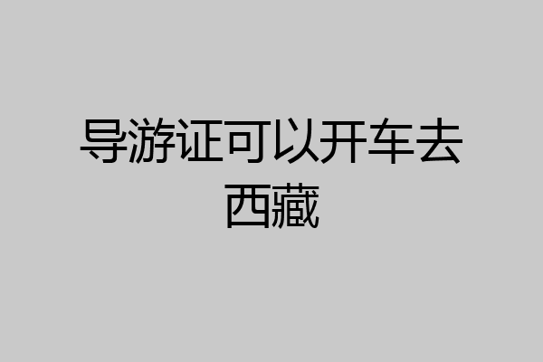 导游证可以开车去西藏