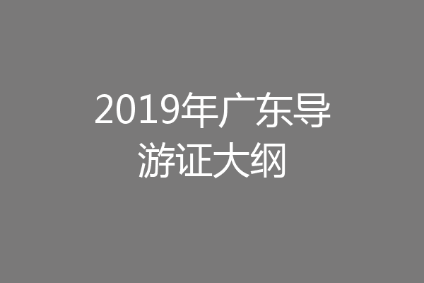 2019年广东导游证大纲