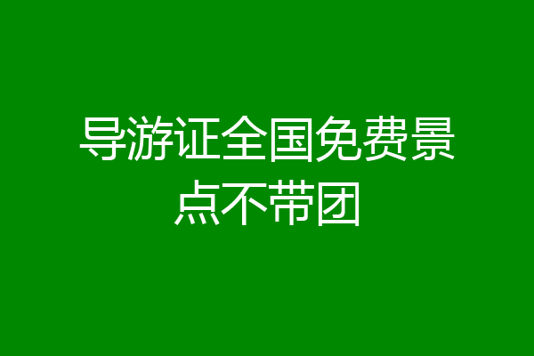 导游证全国免费景点不带团