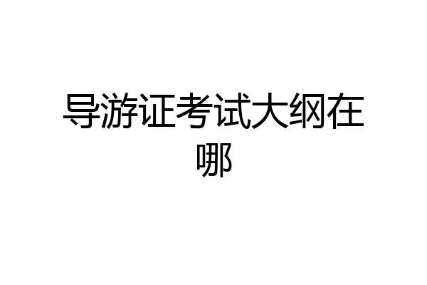 导游证考试大纲在哪