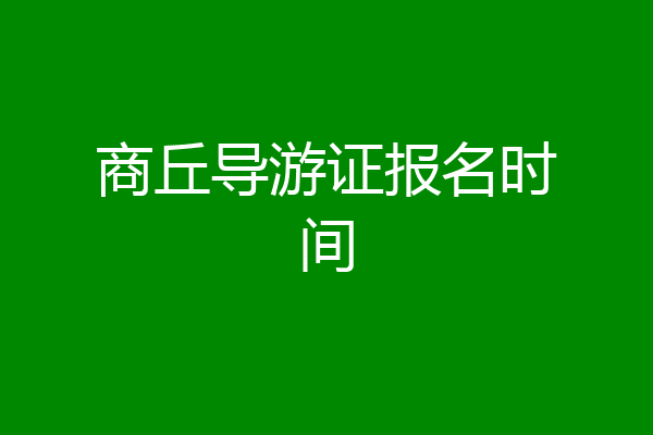 商丘导游证报名时间