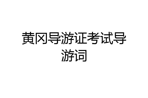 黄冈导游证考试导游词
