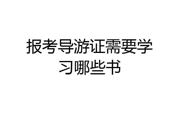 报考导游证需要学习哪些书