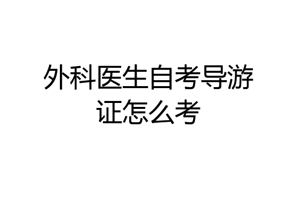 外科医生自考导游证怎么考