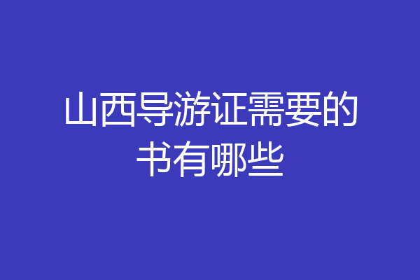 山西导游证需要的书有哪些
