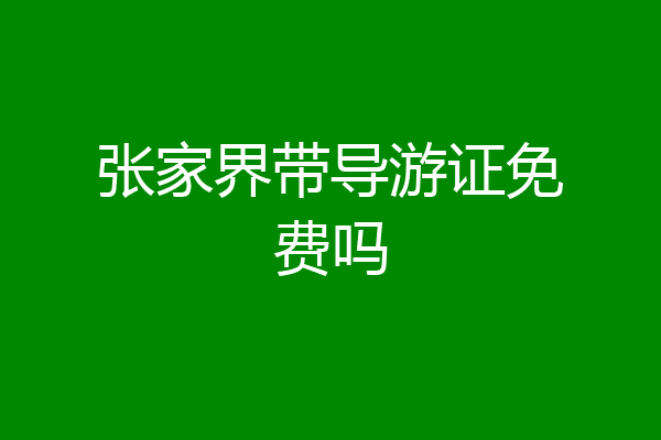 张家界带导游证免费吗
