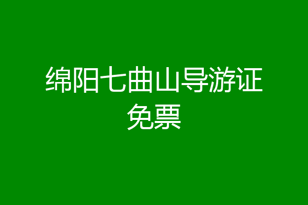 绵阳七曲山导游证免票