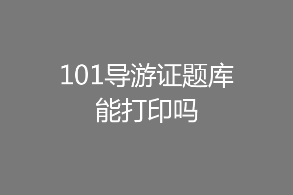101导游证题库能打印吗