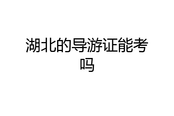 湖北的导游证能考吗