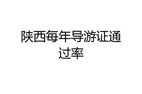 陕西每年导游证通过率