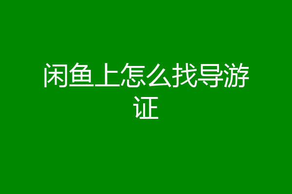 闲鱼上怎么找导游证