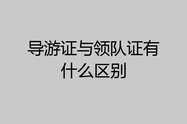 导游证与领队证有什么区别