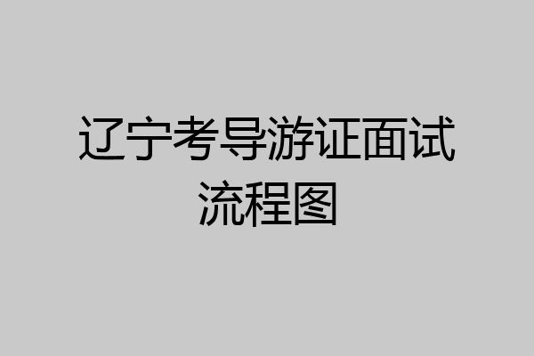 辽宁考导游证面试流程图