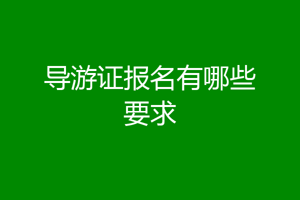 导游证报名有哪些要求