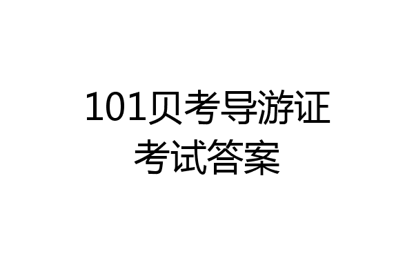 101贝考导游证考试答案