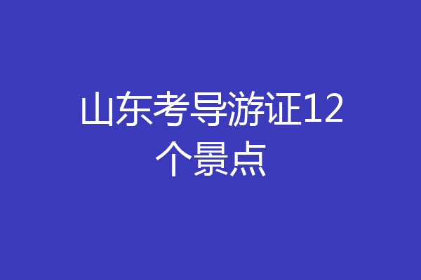 山东考导游证12个景点