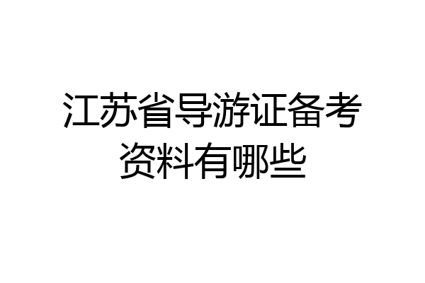 江苏省导游证备考资料有哪些