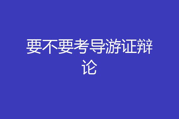 要不要考导游证辩论