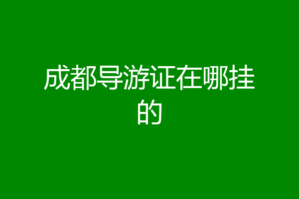 成都导游证在哪挂的
