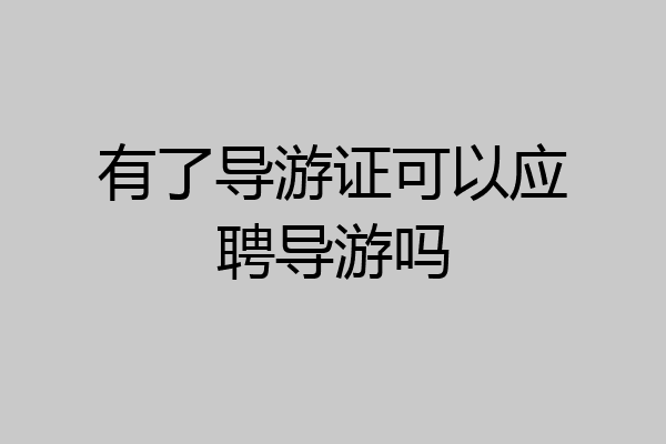 有了导游证可以应聘导游吗