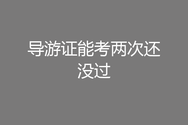 导游证能考两次还没过