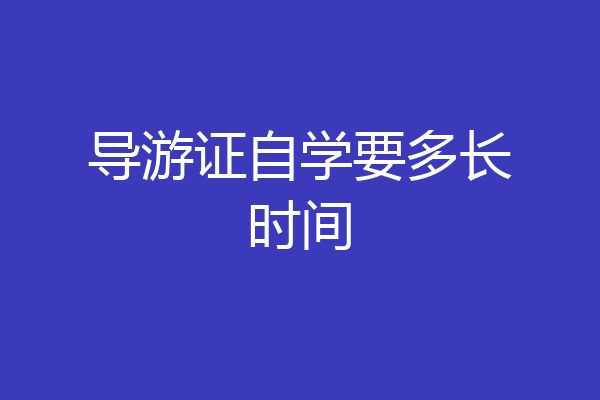 导游证自学要多长时间