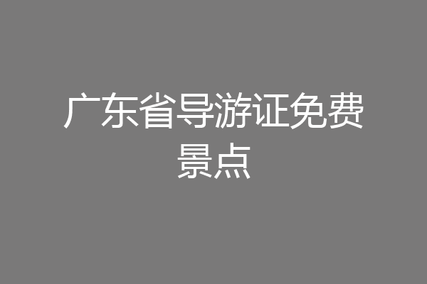广东省导游证免费景点