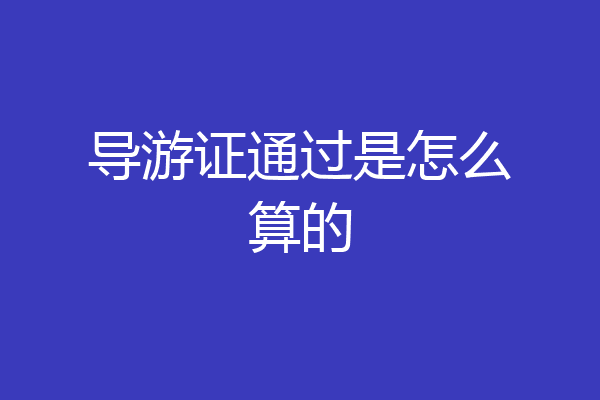 导游证通过是怎么算的
