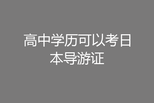 高中学历可以考日本导游证