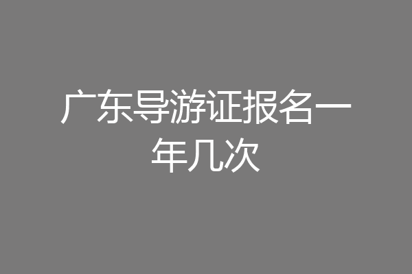 广东导游证报名一年几次