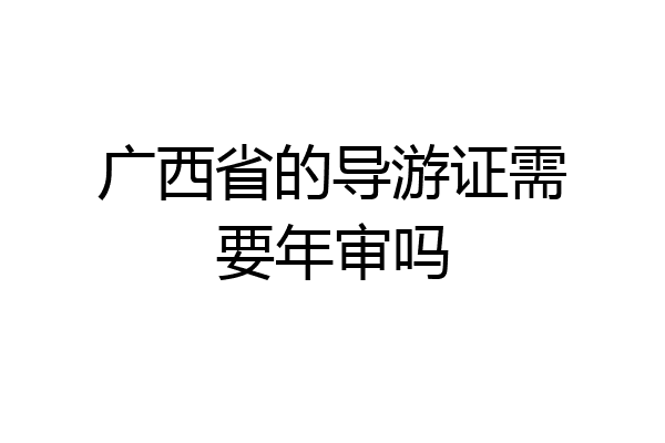 广西省的导游证需要年审吗