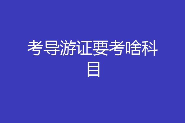 考导游证要考啥科目