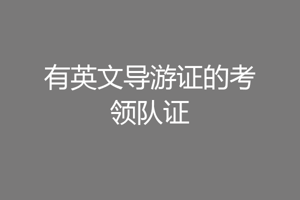 有英文导游证的考领队证