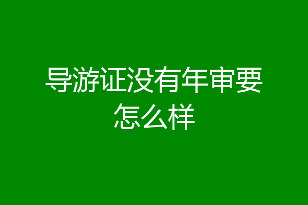 导游证没有年审要怎么样