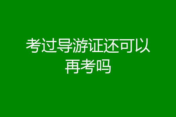 考过导游证还可以再考吗