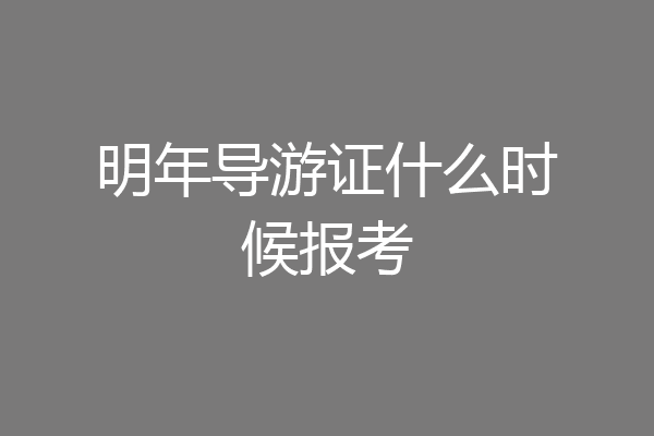明年导游证什么时候报考