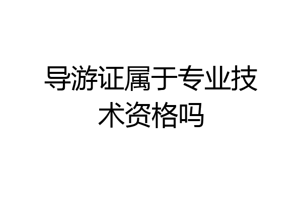 导游证属于专业技术资格吗