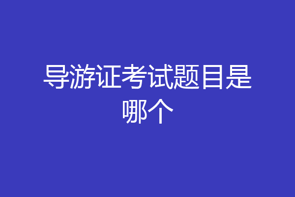 导游证考试题目是哪个