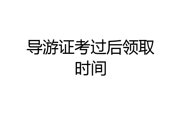 导游证考过后领取时间