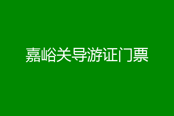 嘉峪关导游证门票