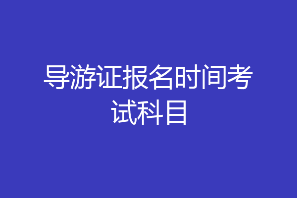 导游证报名时间考试科目
