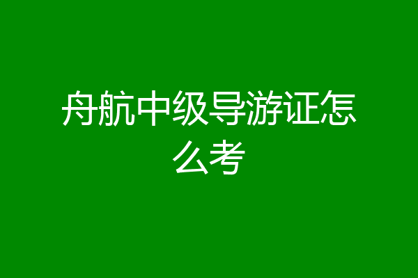 舟航中级导游证怎么考