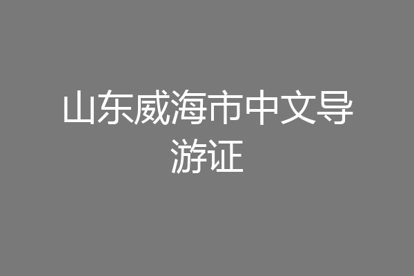 山东威海市中文导游证